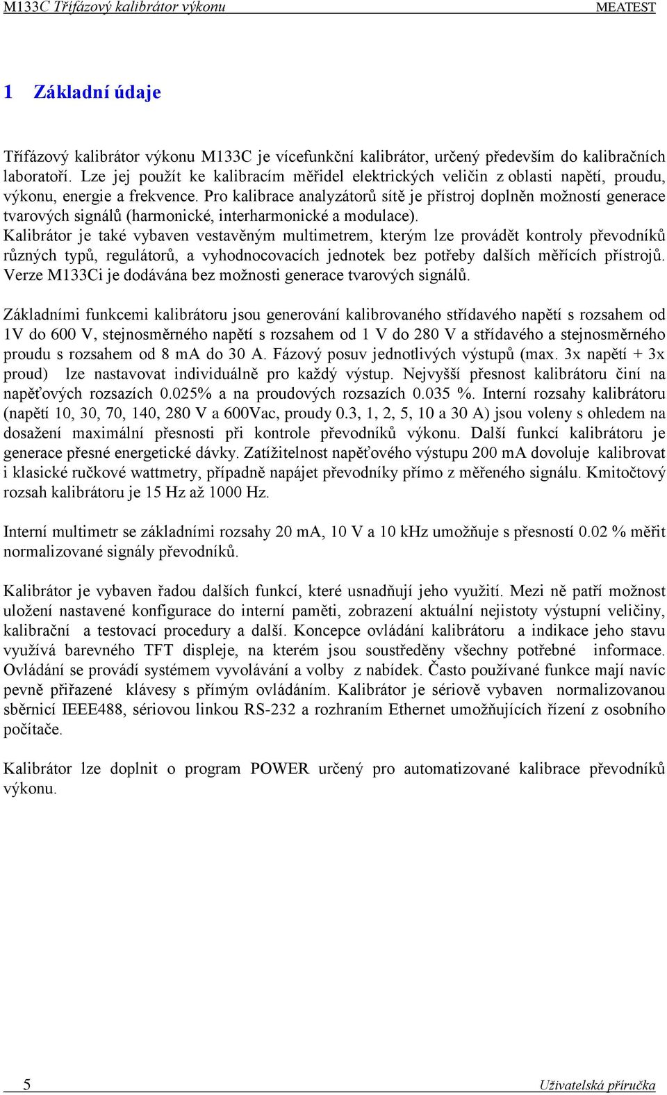 Pro kalibrace analyzátorů sítě je přístroj doplněn možností generace tvarových signálů (harmonické, interharmonické a modulace).