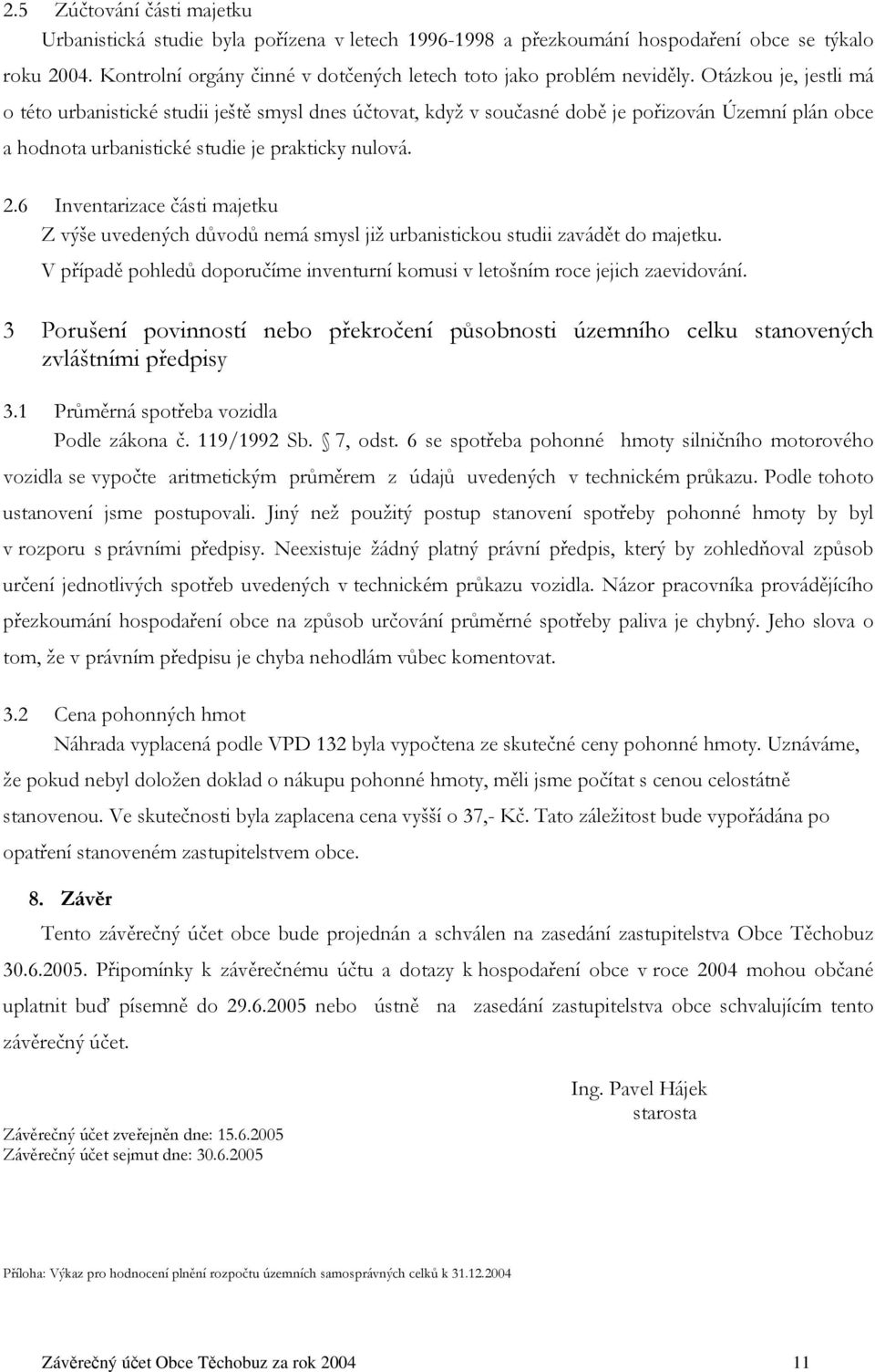 Otázkou je, jestli má o této urbanistické studii ještě smysl dnes účtovat, když v současné době je pořizován Územní plán obce a hodnota urbanistické studie je prakticky nulová. 2.