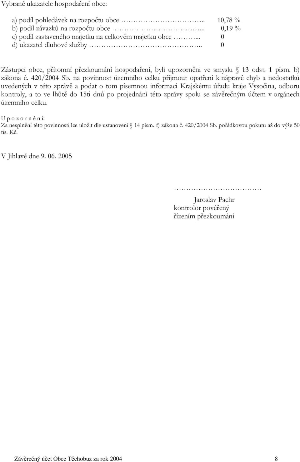 na povinnost územního celku přijmout opatření k nápravě chyb a nedostatků uvedených v této zprávě a podat o tom písemnou informaci Krajskému úřadu kraje Vysočina, odboru kontroly, a to ve lhůtě do