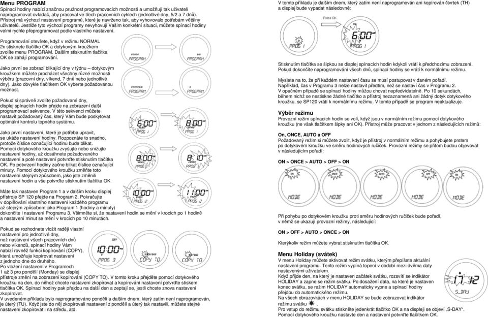 Jestliže tyto výchozí programy nevyhovují Vašim konkrétní situaci, můžete spínací hodiny velmi rychle přeprogramovat podle vlastního nastavení.
