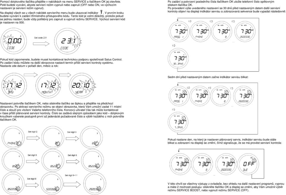 Na displeji všech se u všech nabídek servisního menu bude ukazovat indikátor. V prvním kroku budete vyzvání k zadání třímístného přístupového kódu.
