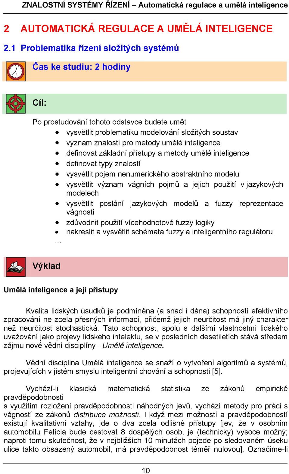 inteligence definovat základní přístupy a metody umělé inteligence definovat typy znalostí vysvětlit pojem nenumerického abstraktního modelu vysvětlit význam vágních pojmů a jejich použití v