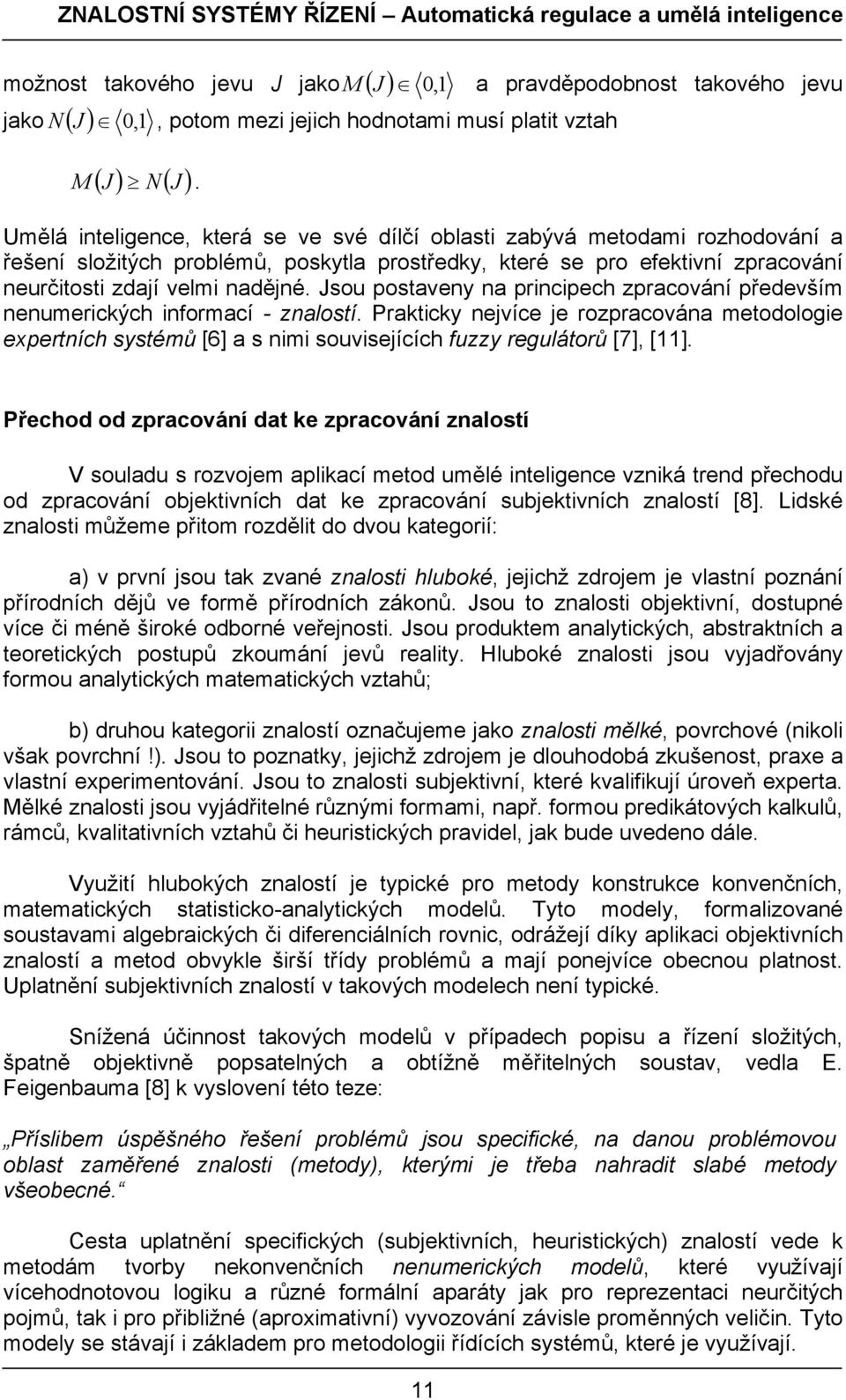 prostředky, které se pro efektivní zpracování neurčitosti zdají velmi nadějné. Jsou postaveny na principech zpracování především nenumerických informací - znalostí.