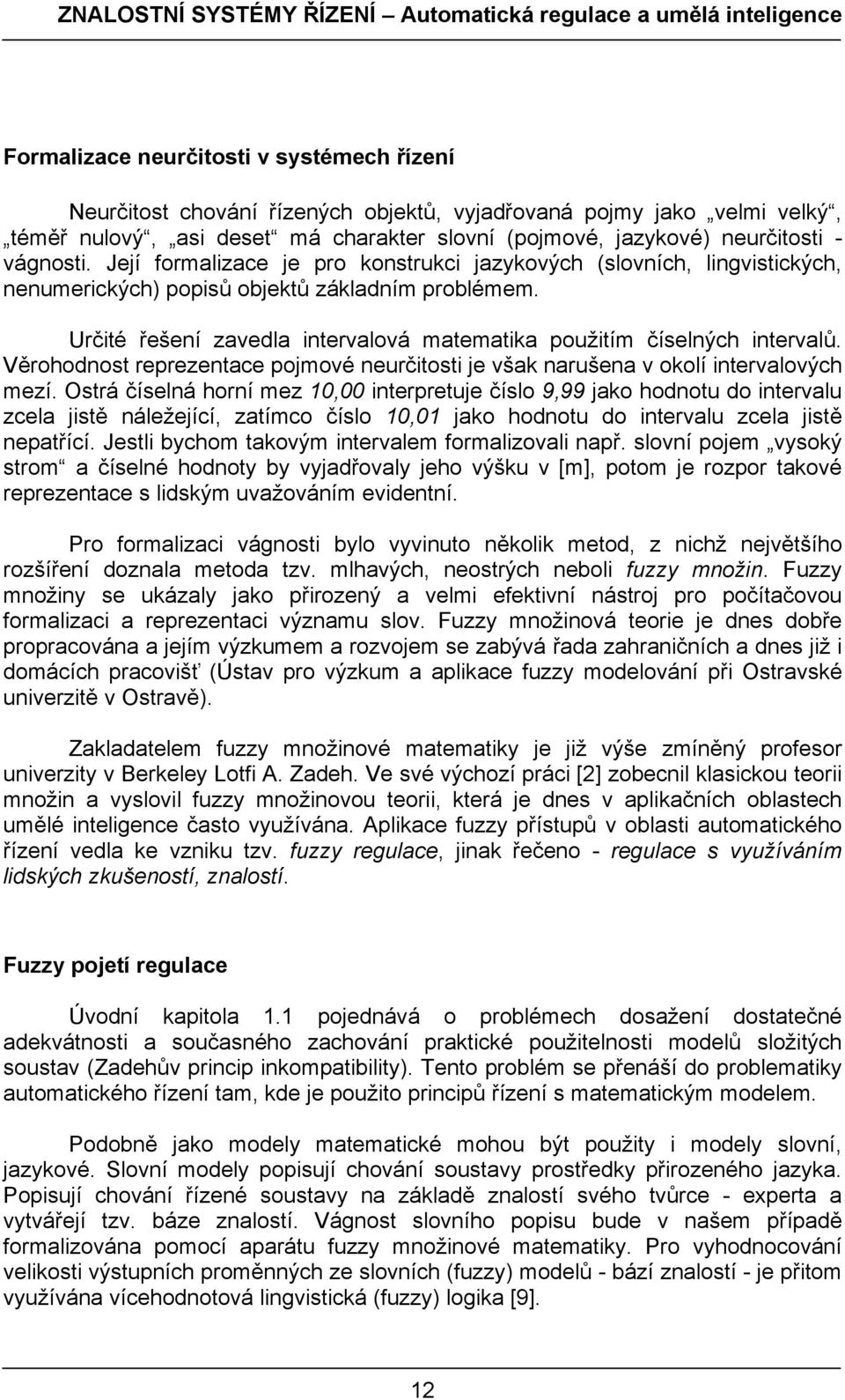 Určité řešení zavedla intervalová matematika použitím číselných intervalů. Věrohodnost reprezentace pojmové neurčitosti je však narušena v okolí intervalových mezí.