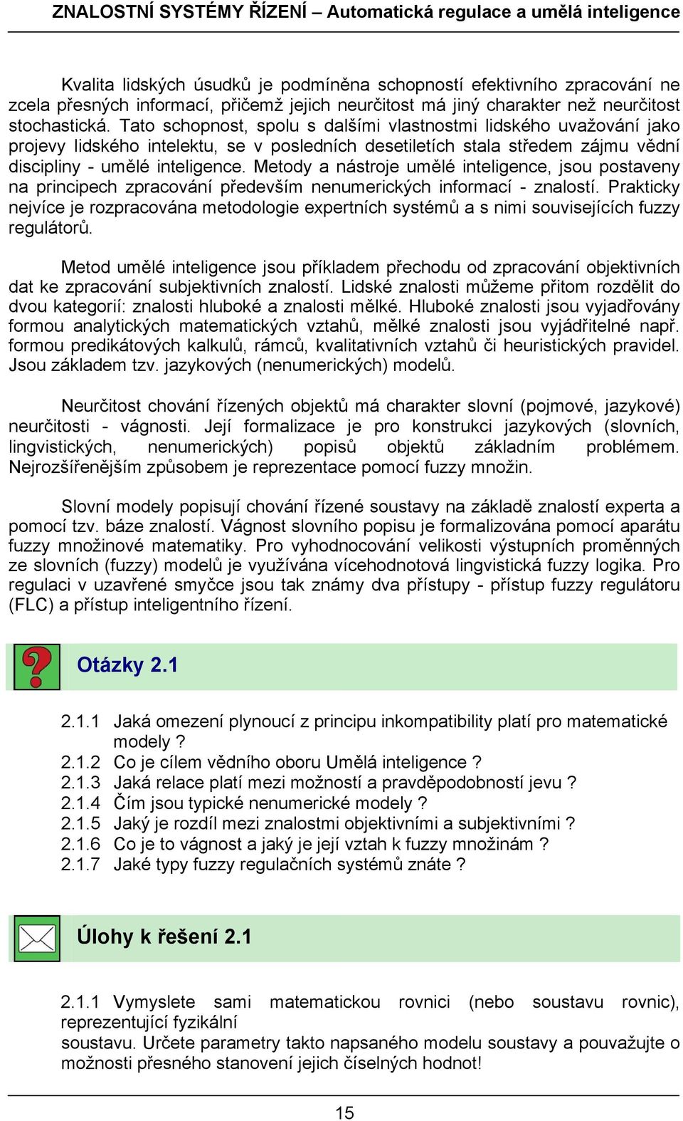 Tato schopnost, spolu s dalšími vlastnostmi lidského uvažování jako projevy lidského intelektu, se v posledních desetiletích stala středem zájmu vědní discipliny - umělé inteligence.