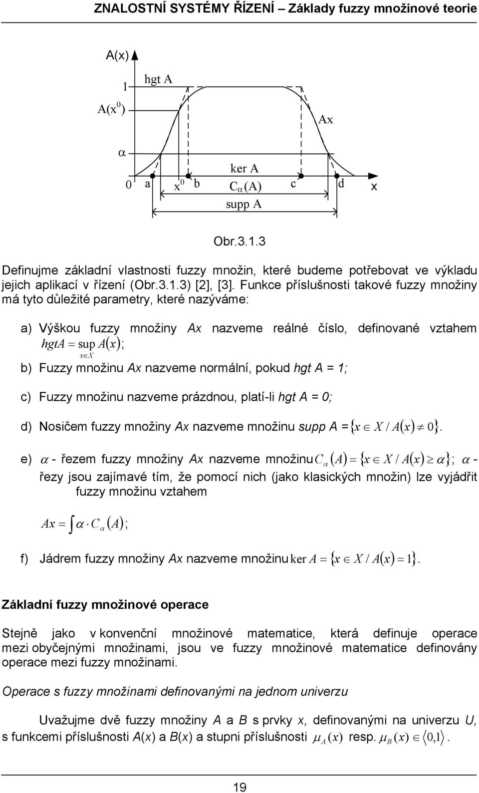 Funkce příslušnosti takové fuzzy množiny má tyto důležité parametry, které nazýváme: a) Výškou fuzzy množiny Ax nazveme reálné číslo, definované vztahem hgta = sup A x ; x X ( ) b) Fuzzy množinu Ax