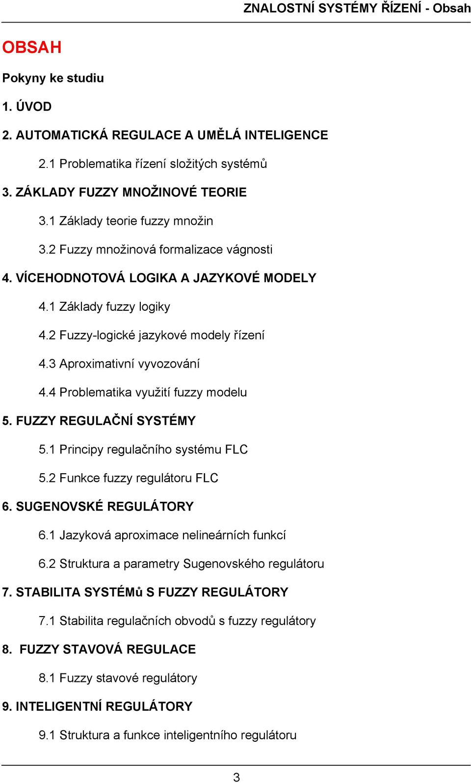 3 Aproximativní vyvozování 4.4 Problematika využití fuzzy modelu 5. FUZZY REGULAČNÍ SYSTÉMY 5.1 Principy regulačního systému FLC 5.2 Funkce fuzzy regulátoru FLC 6. SUGENOVSKÉ REGULÁTORY 6.