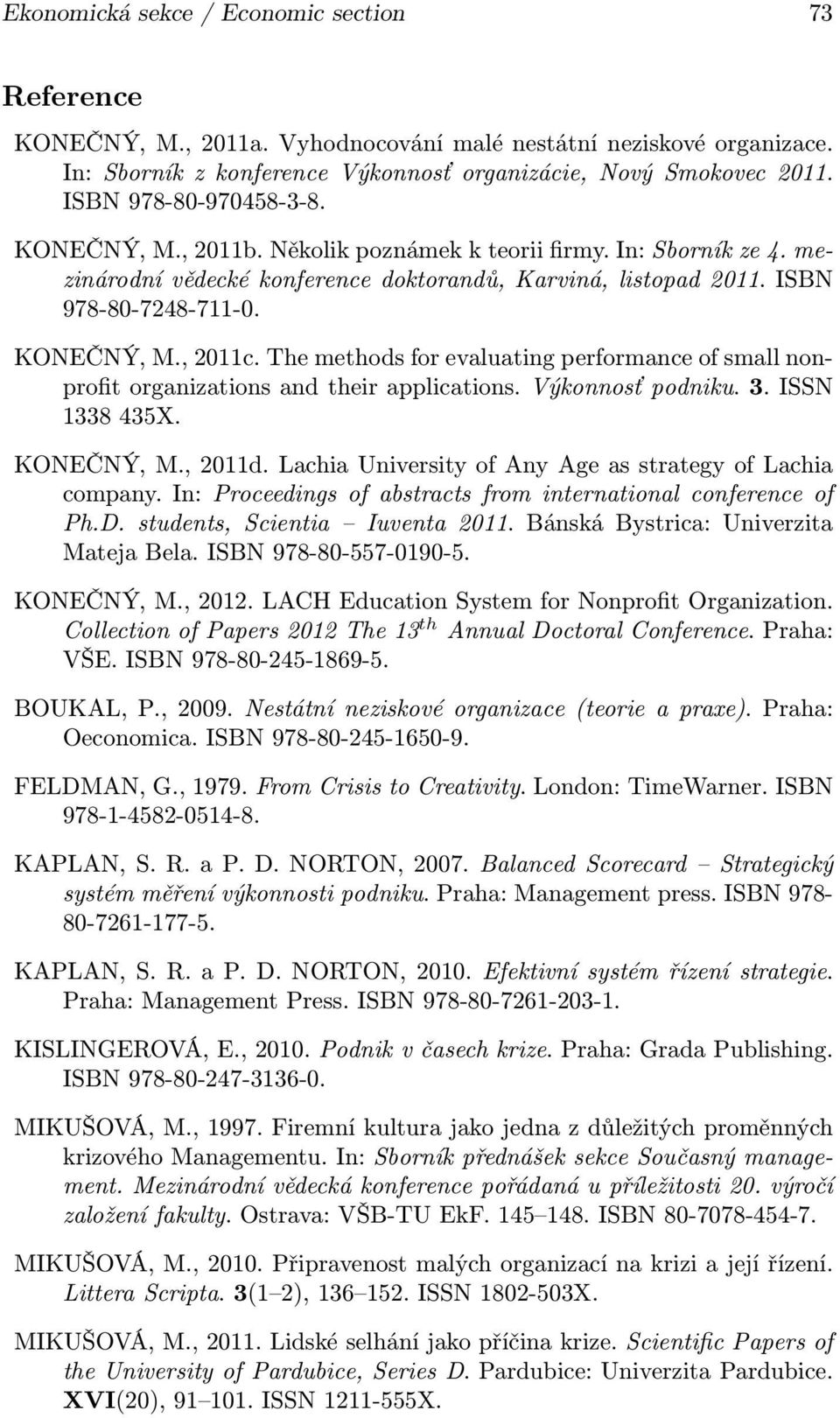 The methods for evaluating performance of small nonprofit organizations and their applications. Výkonnosť podniku. 3. ISSN 1338 435X. KONEČNÝ, M., 2011d.