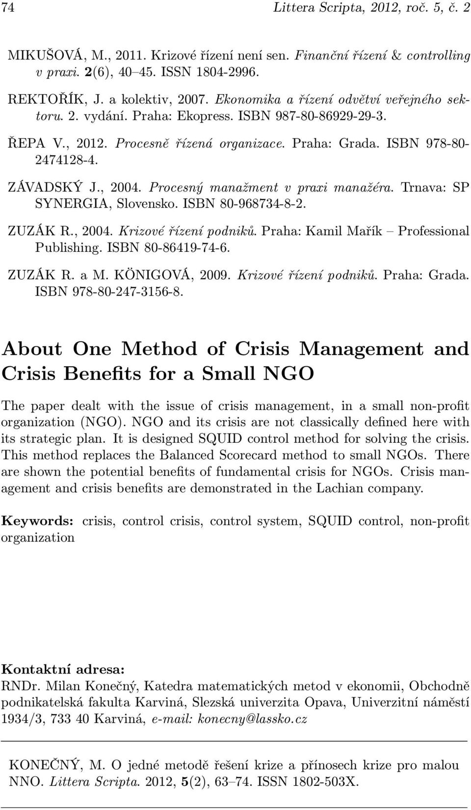 Procesný manažment v praxi manažéra. Trnava: SP SYNERGIA, Slovensko. ISBN 80-968734-8-2. ZUZÁK R., 2004. Krizové řízení podniků. Praha: Kamil Mařík Professional Publishing. ISBN 80-86419-74-6.