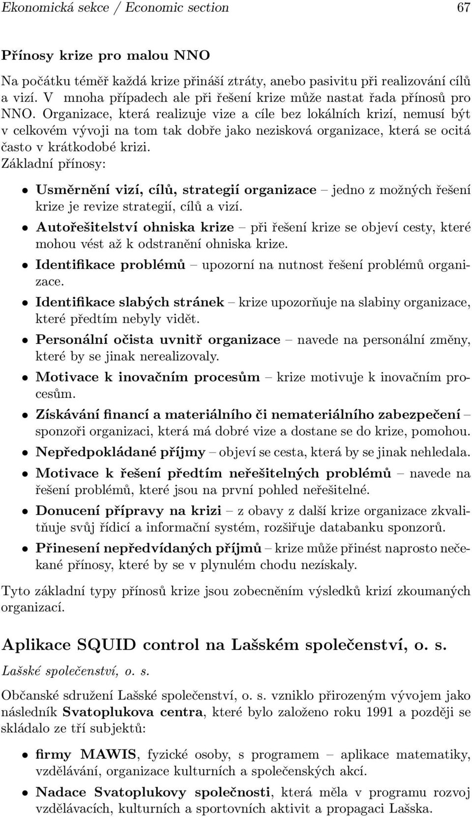 Organizace, která realizuje vize a cíle bez lokálních krizí, nemusí být v celkovém vývoji na tom tak dobře jako nezisková organizace, která se ocitá často v krátkodobé krizi.