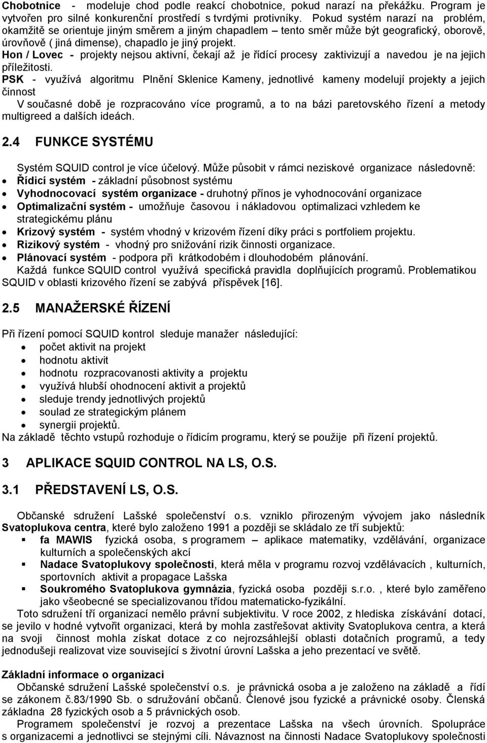 Hon / Lovec - projekty nejsou aktivní, čekají až je řídící procesy zaktivizují a navedou je na jejich příležitosti.