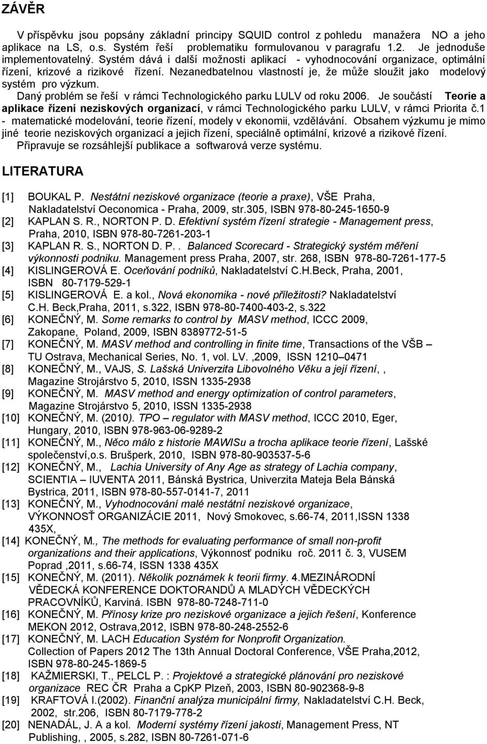 Daný problém se řeší v rámci Technologického parku LULV od roku 2006. Je součástí Teorie a aplikace řízení neziskových organizací, v rámci Technologického parku LULV, v rámci Priorita č.