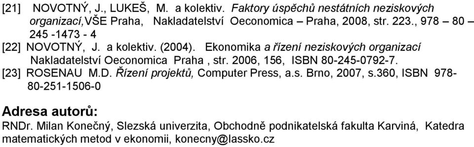 , 978 80 245-1473 - 4 [22] NOVOTNÝ, J. a kolektiv. (2004). Ekonomika a řízení neziskových organizací Nakladatelství Oeconomica Praha, str.