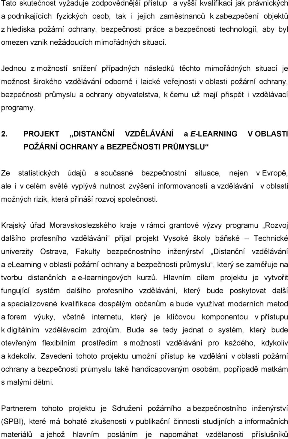 Jednou z možností snížení případných následků těchto mimořádných situací je možnost širokého vzdělávání odborné i laické veřejnosti v oblasti požární ochrany, bezpečnosti průmyslu a ochrany