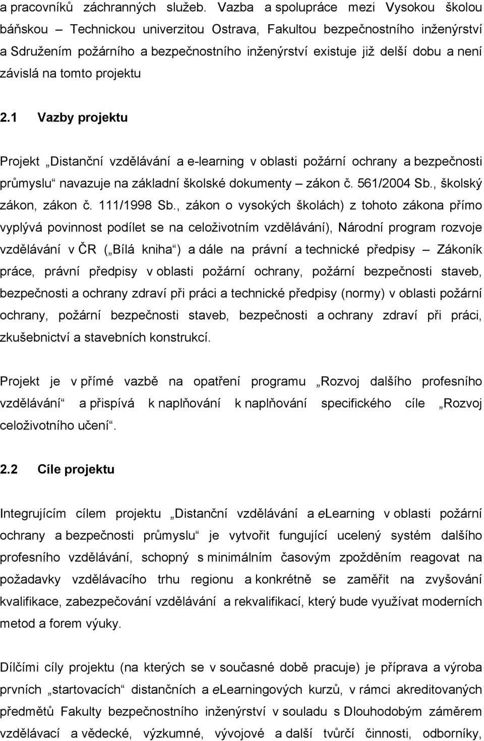 závislá na tomto projektu 2.1 Vazby projektu Projekt Distanční vzdělávání a e-learning v oblasti požární ochrany a bezpečnosti průmyslu navazuje na základní školské dokumenty zákon č. 561/2004 Sb.