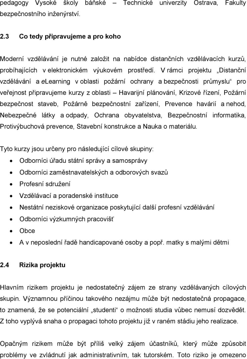 V rámci projektu Distanční vzdělávání a elearning v oblasti požární ochrany a bezpečnosti průmyslu pro veřejnost připravujeme kurzy z oblasti Havarijní plánování, Krizové řízení, Požární bezpečnost