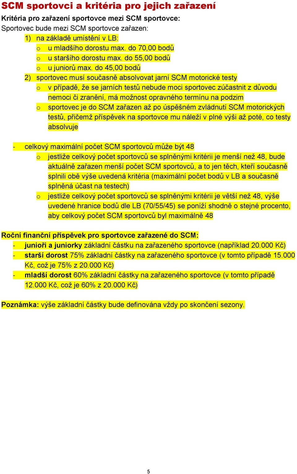 do 45,00 bodů 2) sportovec musí současně absolvovat jarní SCM motorické testy o v případě, že se jarních testů nebude moci sportovec zúčastnit z důvodu nemoci či zranění, má možnost opravného termínu