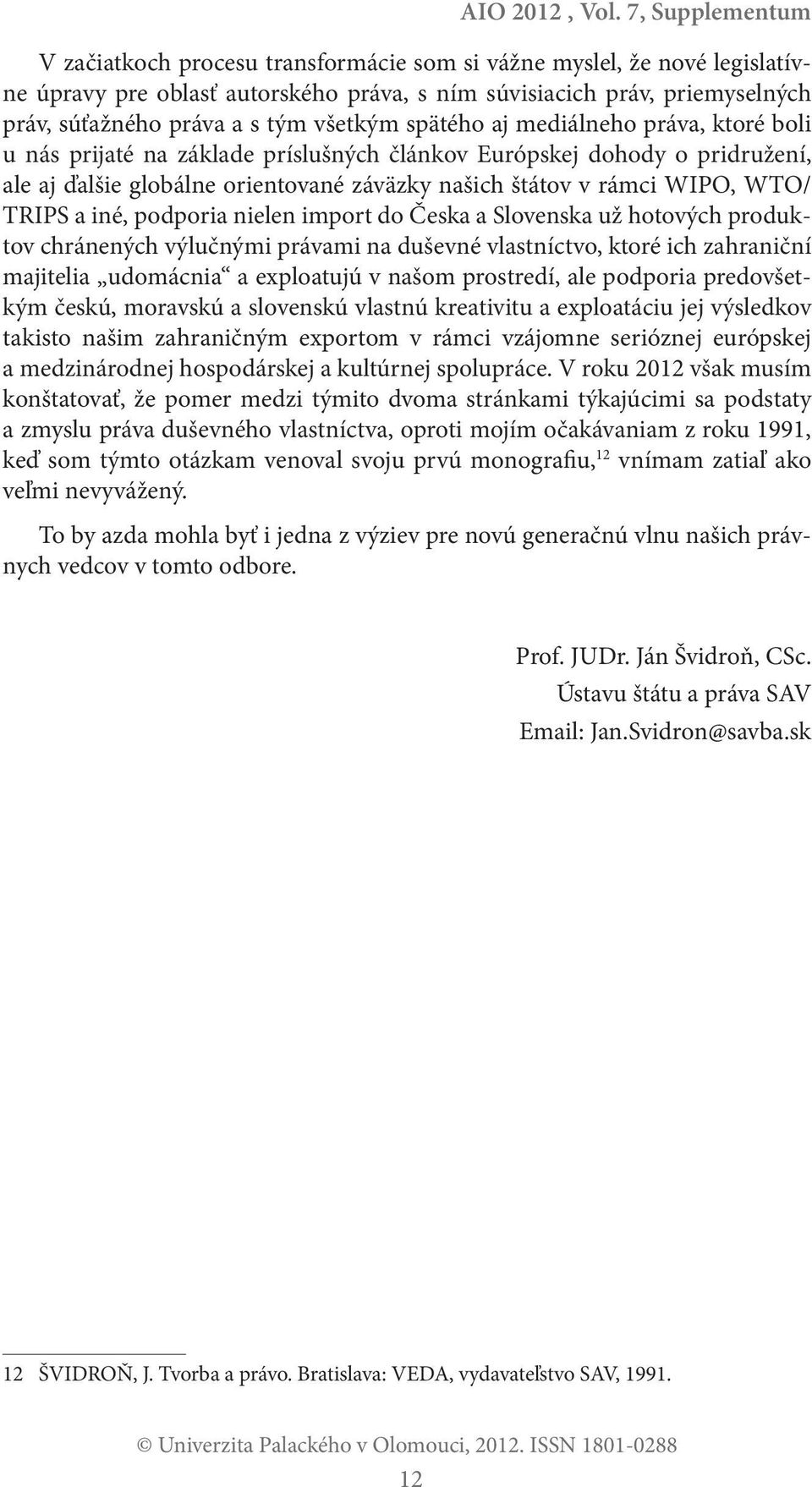 všetkým spätého aj mediálneho práva, ktoré boli u nás prijaté na základe príslušných článkov Európskej dohody o pridružení, ale aj ďalšie globálne orientované záväzky našich štátov v rámci WIPO, WTO/