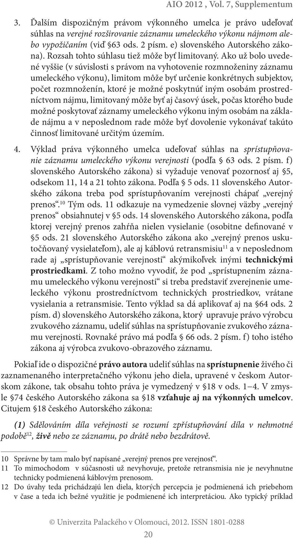 Ako už bolo uvedené vyššie (v súvislosti s právom na vyhotovenie rozmnoženiny záznamu umeleckého výkonu), limitom môže byť určenie konkrétnych subjektov, počet rozmnoženín, ktoré je možné poskytnúť