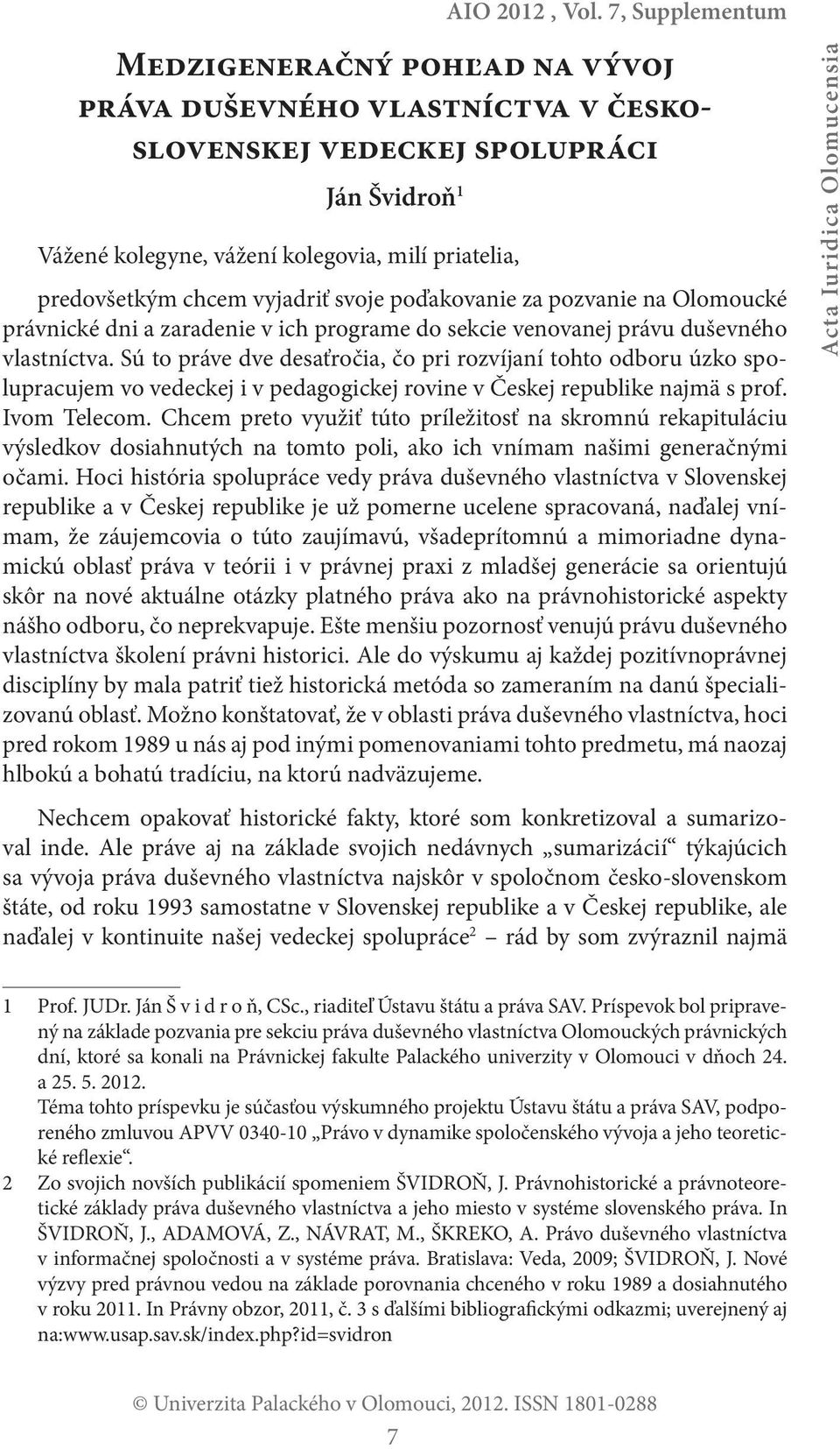 Sú to práve dve desaťročia, čo pri rozvíjaní tohto odboru úzko spolupracujem vo vedeckej i v pedagogickej rovine v Českej republike najmä s prof. Ivom Telecom.