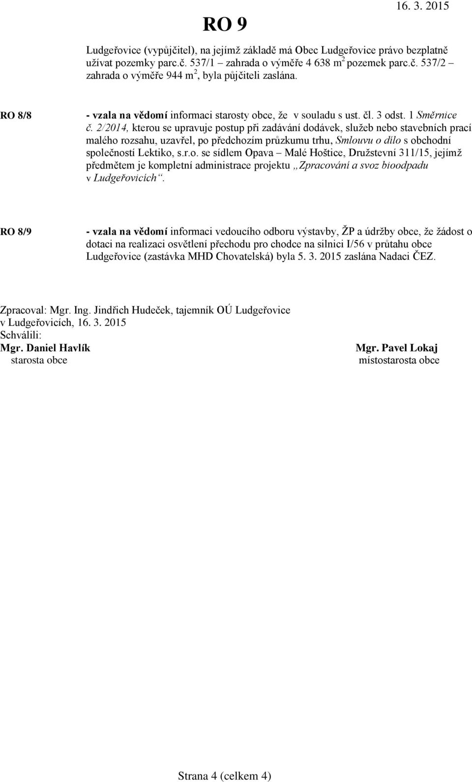 2/2014, kterou se upravuje postup při zadávání dodávek, služeb nebo stavebních prací malého rozsahu, uzavřel, po předchozím průzkumu trhu, Smlouvu o dílo s obchodní společností Lektiko, s.r.o. se sídlem Opava Malé Hoštice, Družstevní 311/15, jejímž předmětem je kompletní administrace projektu Zpracování a svoz bioodpadu v Ludgeřovicích.