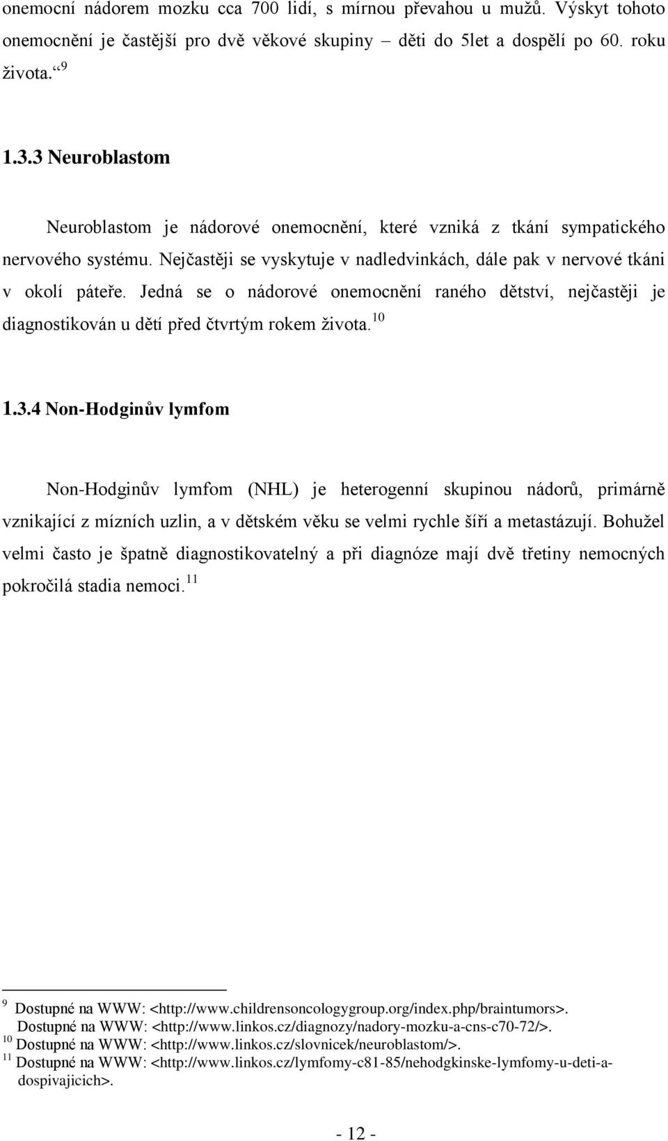 Jedná se o nádorové onemocnění raného dětství, nejčastěji je diagnostikován u dětí před čtvrtým rokem života. 10 1.3.