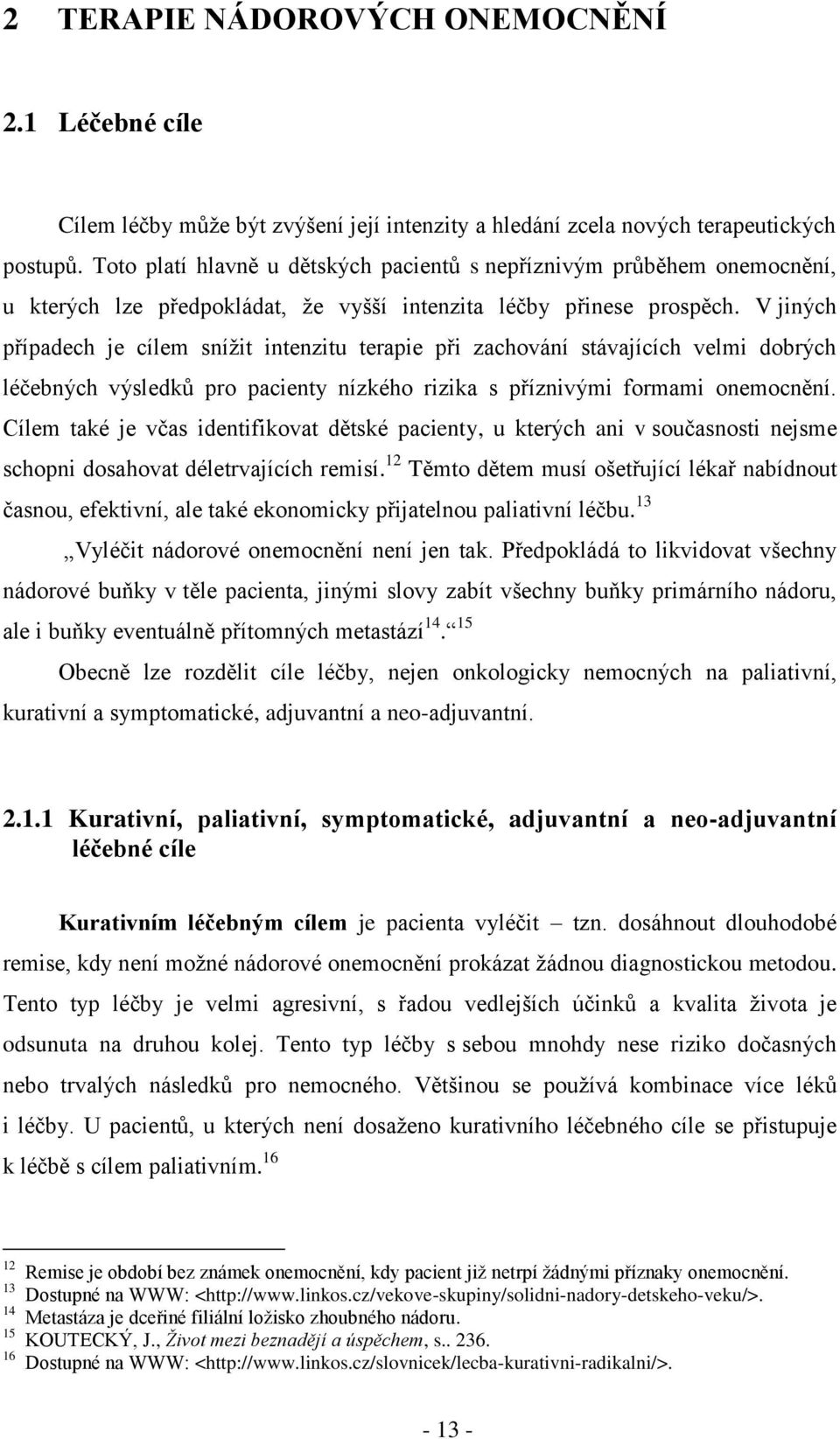 V jiných případech je cílem snížit intenzitu terapie při zachování stávajících velmi dobrých léčebných výsledků pro pacienty nízkého rizika s příznivými formami onemocnění.