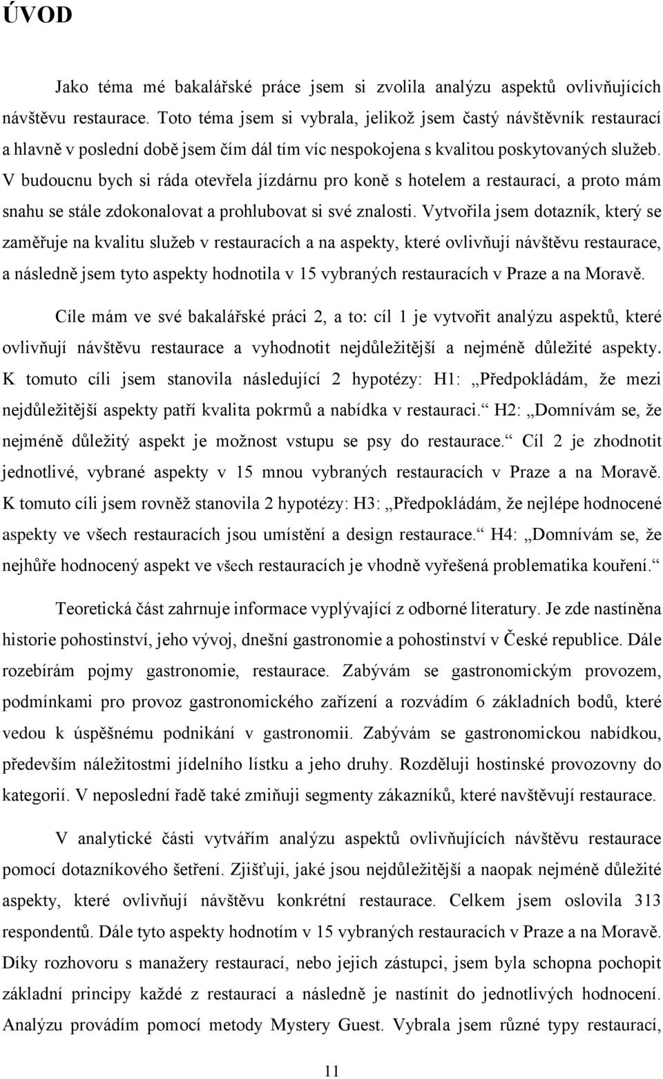 V budoucnu bych si ráda otevřela jízdárnu pro koně s hotelem a restaurací, a proto mám snahu se stále zdokonalovat a prohlubovat si své znalosti.