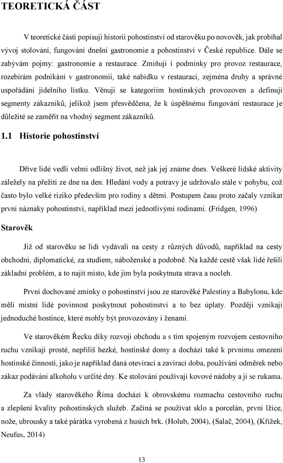 Zmiňuji i podmínky pro provoz restaurace, rozebírám podnikání v gastronomii, také nabídku v restauraci, zejména druhy a správné uspořádání jídelního lístku.