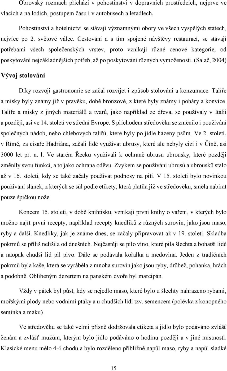 Cestování a s tím spojené návštěvy restaurací, se stávají potřebami všech společenských vrstev, proto vznikají různé cenové kategorie, od poskytování nejzákladnějších potřeb, až po poskytování