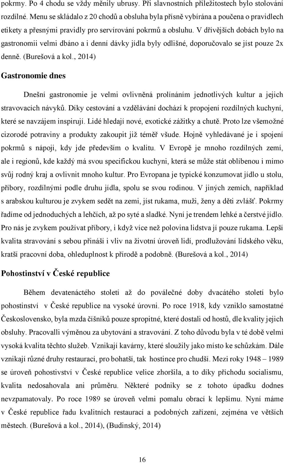 V dřívějších dobách bylo na gastronomii velmi dbáno a i denní dávky jídla byly odlišné, doporučovalo se jíst pouze 2x denně. (Burešová a kol.