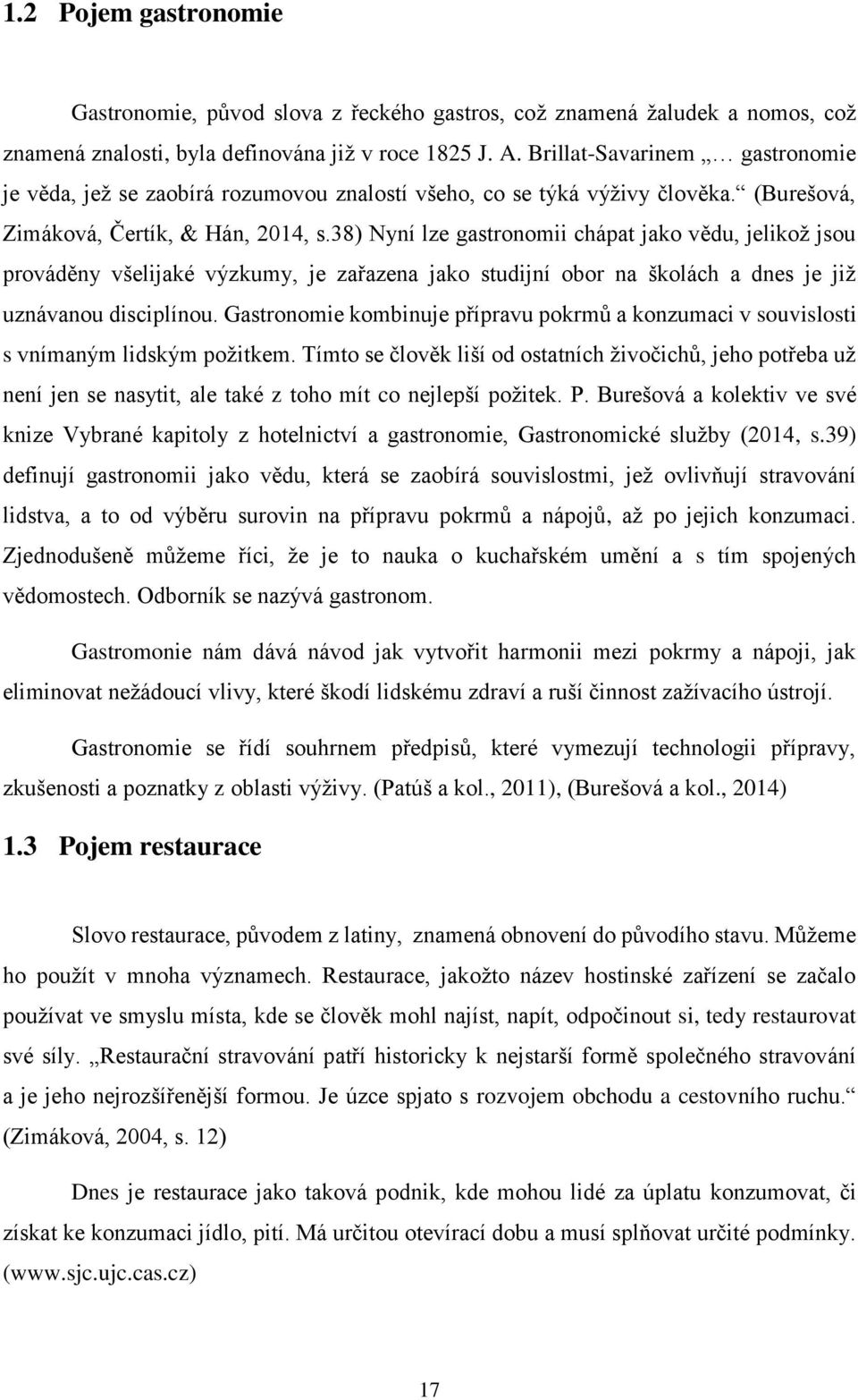 38) Nyní lze gastronomii chápat jako vědu, jelikož jsou prováděny všelijaké výzkumy, je zařazena jako studijní obor na školách a dnes je již uznávanou disciplínou.