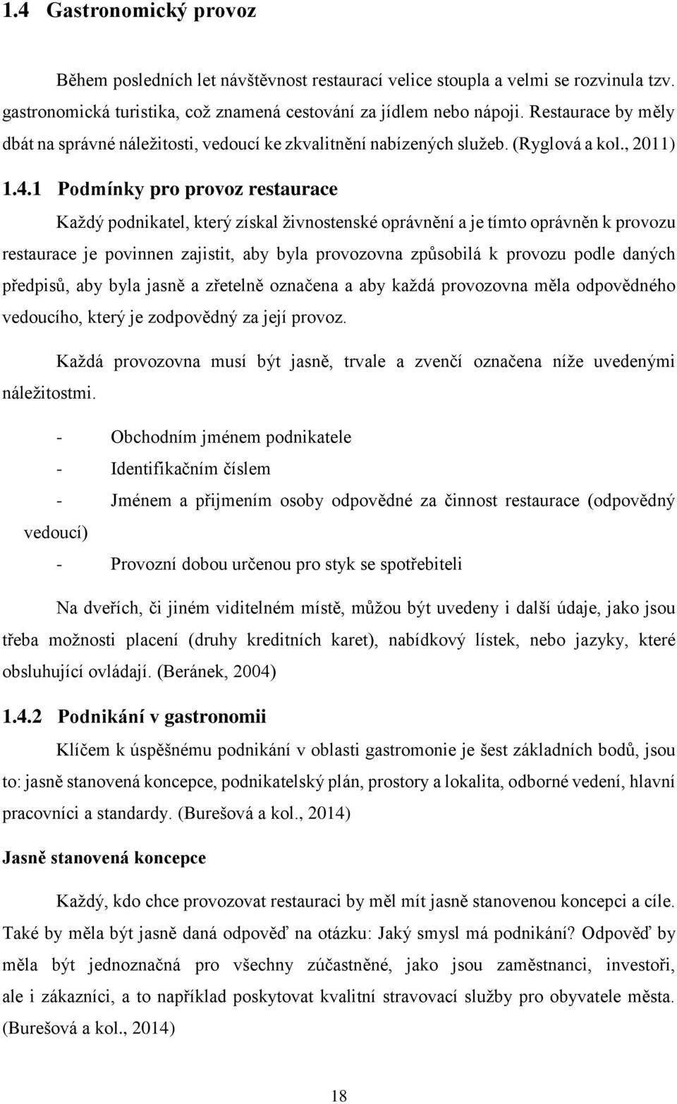 1 Podmínky pro provoz restaurace Každý podnikatel, který získal živnostenské oprávnění a je tímto oprávněn k provozu restaurace je povinnen zajistit, aby byla provozovna způsobilá k provozu podle