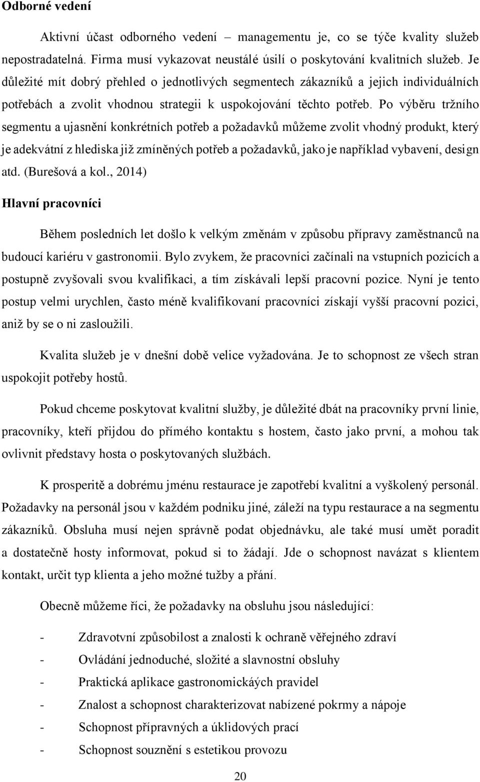 Po výběru tržního segmentu a ujasnění konkrétních potřeb a požadavků můžeme zvolit vhodný produkt, který je adekvátní z hlediska již zmíněných potřeb a požadavků, jako je například vybavení, design