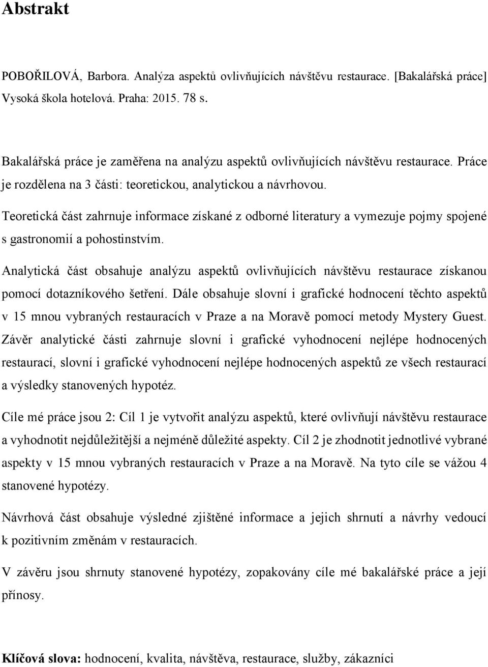 Teoretická část zahrnuje informace získané z odborné literatury a vymezuje pojmy spojené s gastronomií a pohostinstvím.