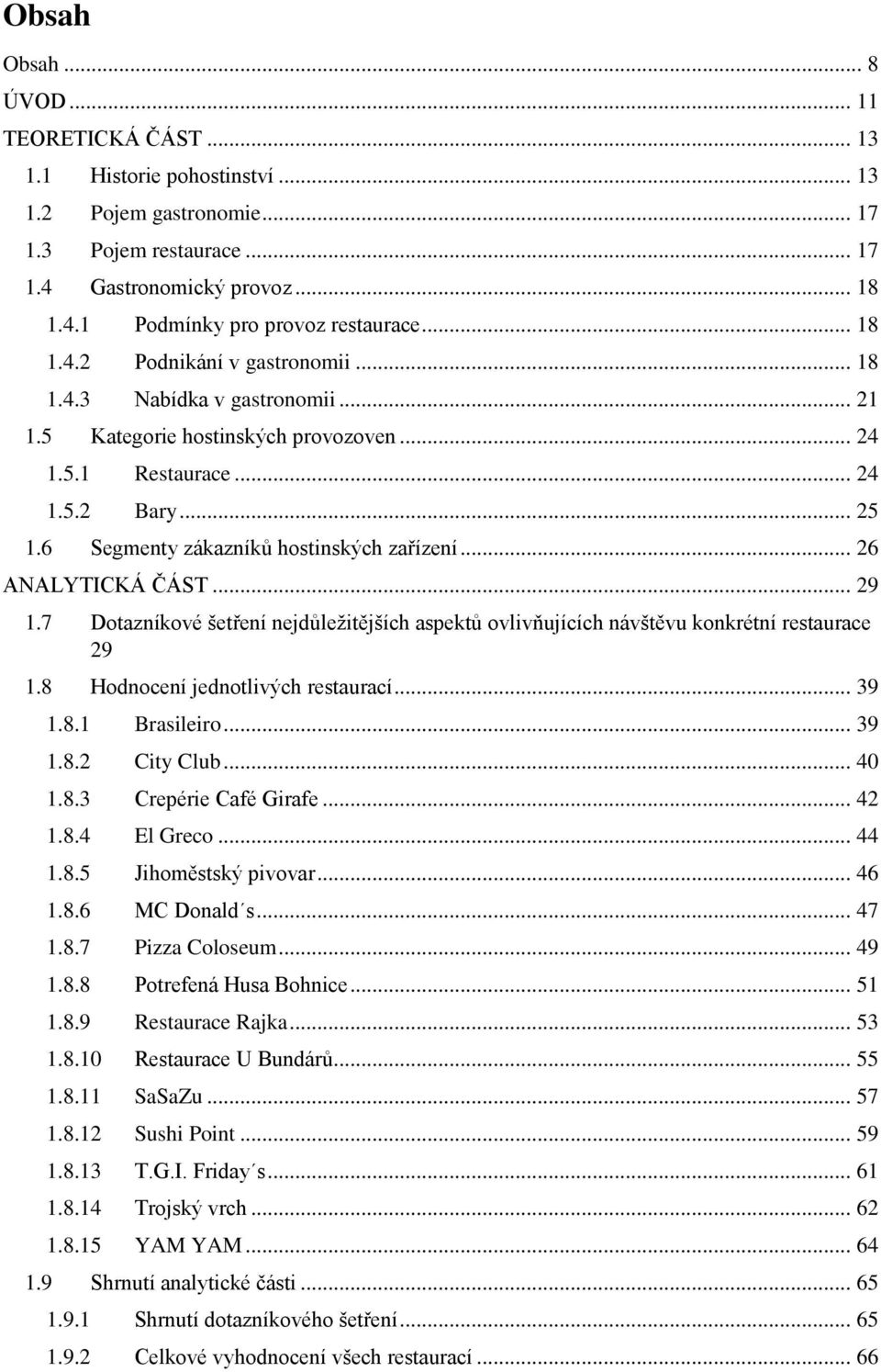 6 Segmenty zákazníků hostinských zařízení... 26 ANALYTICKÁ ČÁST... 29 1.7 Dotazníkové šetření nejdůležitějších aspektů ovlivňujících návštěvu konkrétní restaurace 29 1.