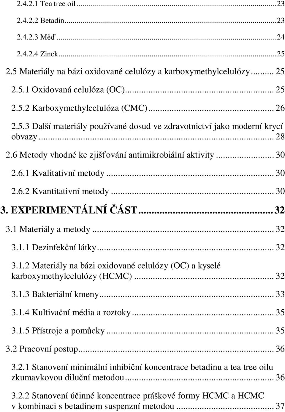 .. 30 3. EXPERIMENTÁLNÍ ČÁST... 32 3.1 Materiály a metody... 32 3.1.1 Dezinfekční látky... 32 3.1.2 Materiály na bázi oxidované celulózy (OC) a kyselé karboxymethylcelulózy (HCMC)... 32 3.1.3 Bakteriální kmeny.