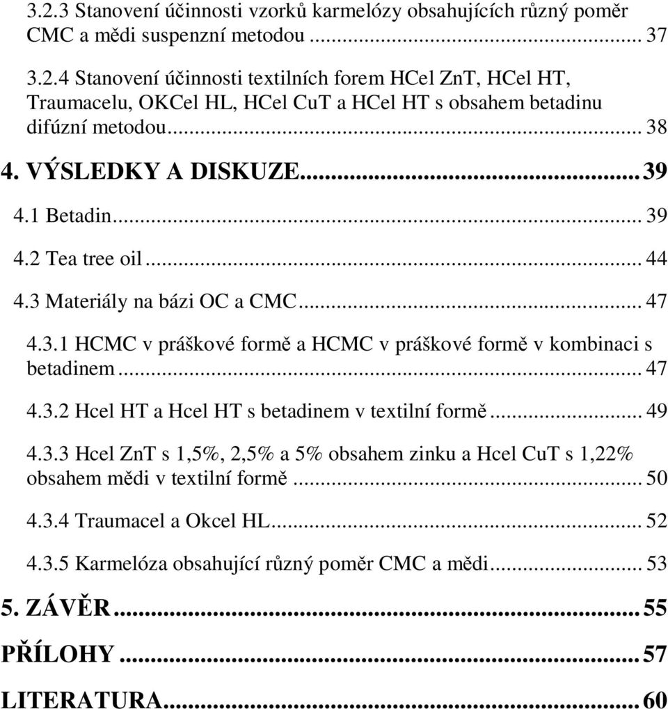 .. 47 4.3.2 Hcel HT a Hcel HT s betadinem v textilní formě... 49 4.3.3 Hcel ZnT s 1,5%, 2,5% a 5% obsahem zinku a Hcel CuT s 1,22% obsahem mědi v textilní formě... 50 4.3.4 Traumacel a Okcel HL.