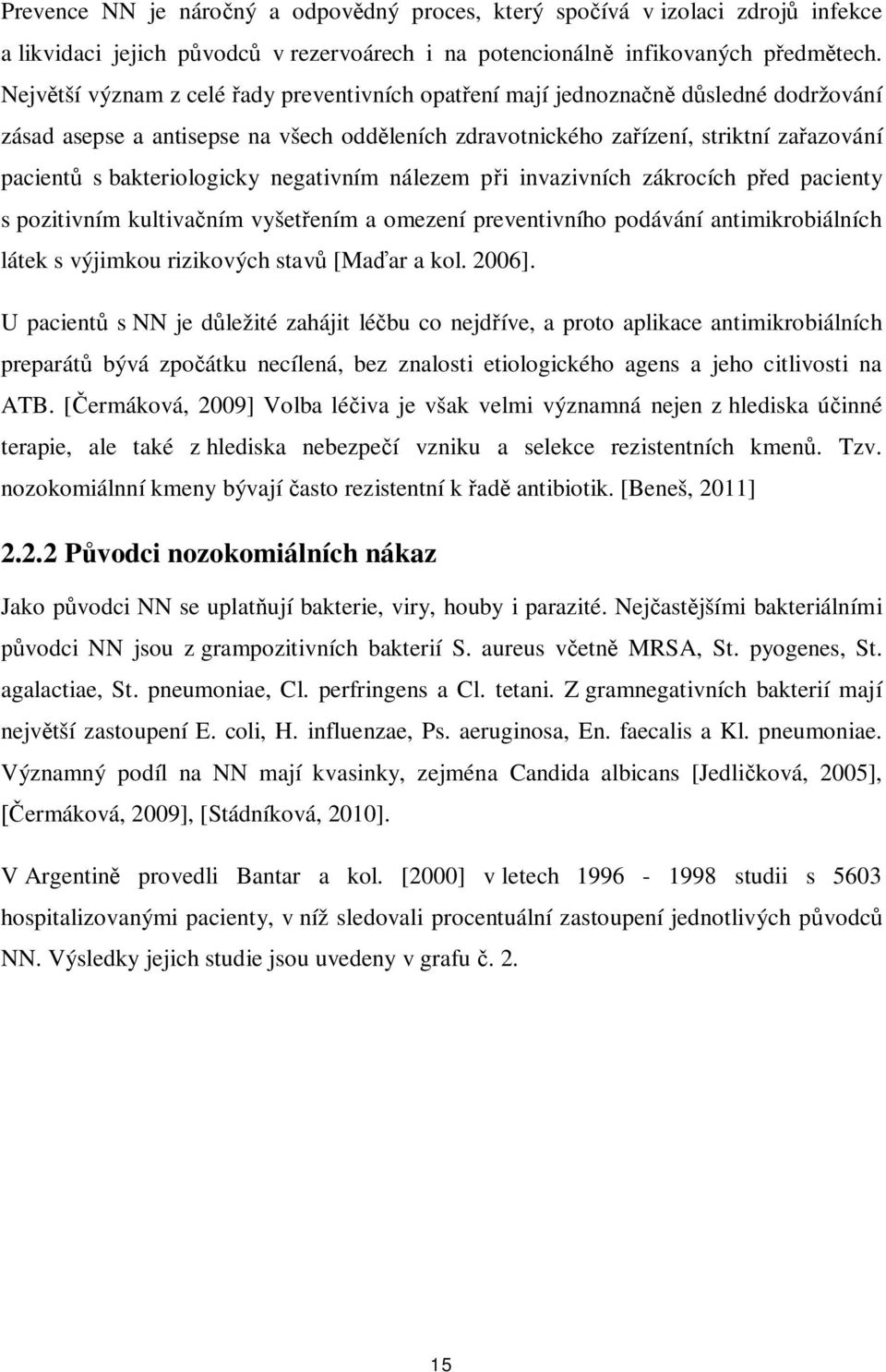 bakteriologicky negativním nálezem při invazivních zákrocích před pacienty s pozitivním kultivačním vyšetřením a omezení preventivního podávání antimikrobiálních látek s výjimkou rizikových stavů