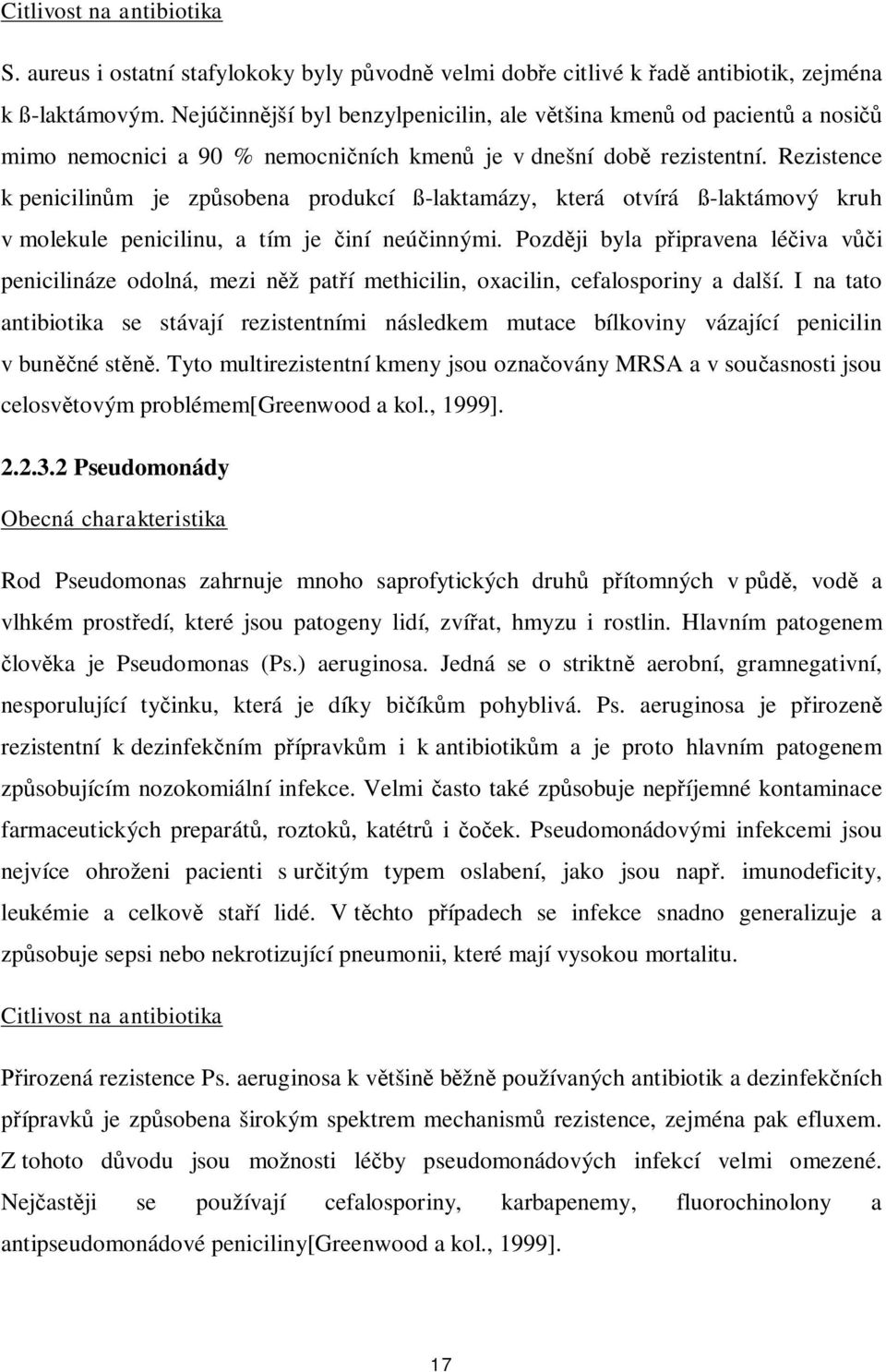 Rezistence k penicilinům je způsobena produkcí ß-laktamázy, která otvírá ß-laktámový kruh v molekule penicilinu, a tím je činí neúčinnými.