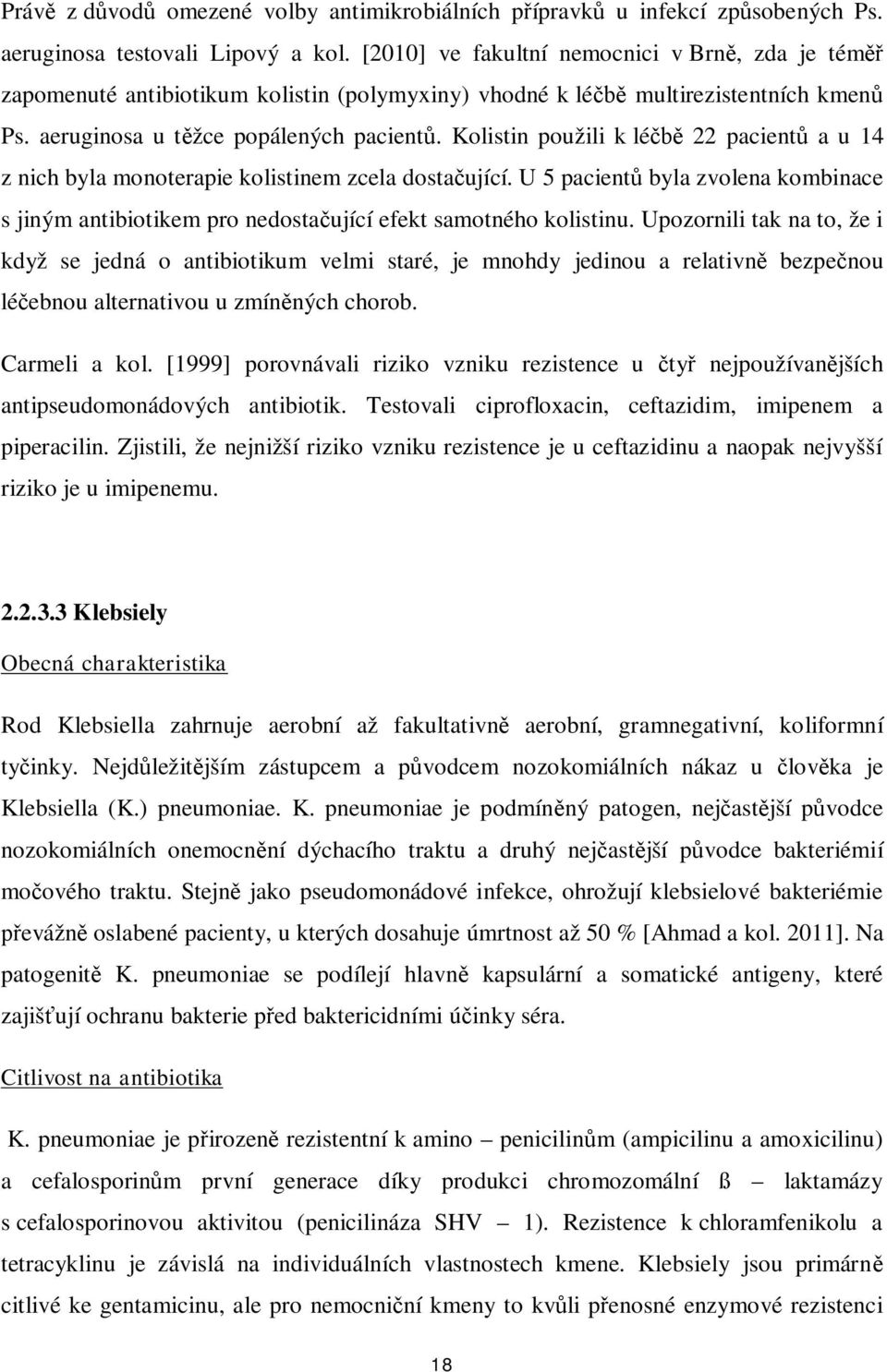 Kolistin použili k léčbě 22 pacientů a u 14 z nich byla monoterapie kolistinem zcela dostačující. U 5 pacientů byla zvolena kombinace s jiným antibiotikem pro nedostačující efekt samotného kolistinu.