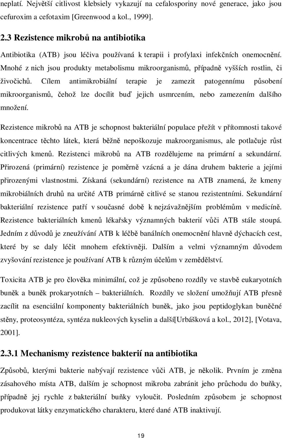 Mnohé z nich jsou produkty metabolismu mikroorganismů, případně vyšších rostlin, či živočichů.