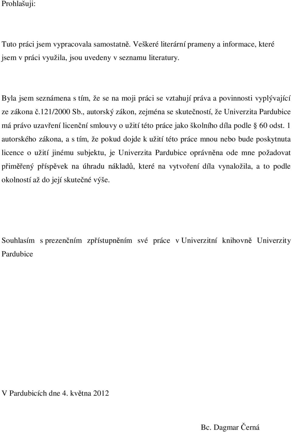 , autorský zákon, zejména se skutečností, že Univerzita Pardubice má právo uzavření licenční smlouvy o užití této práce jako školního díla podle 60 odst.