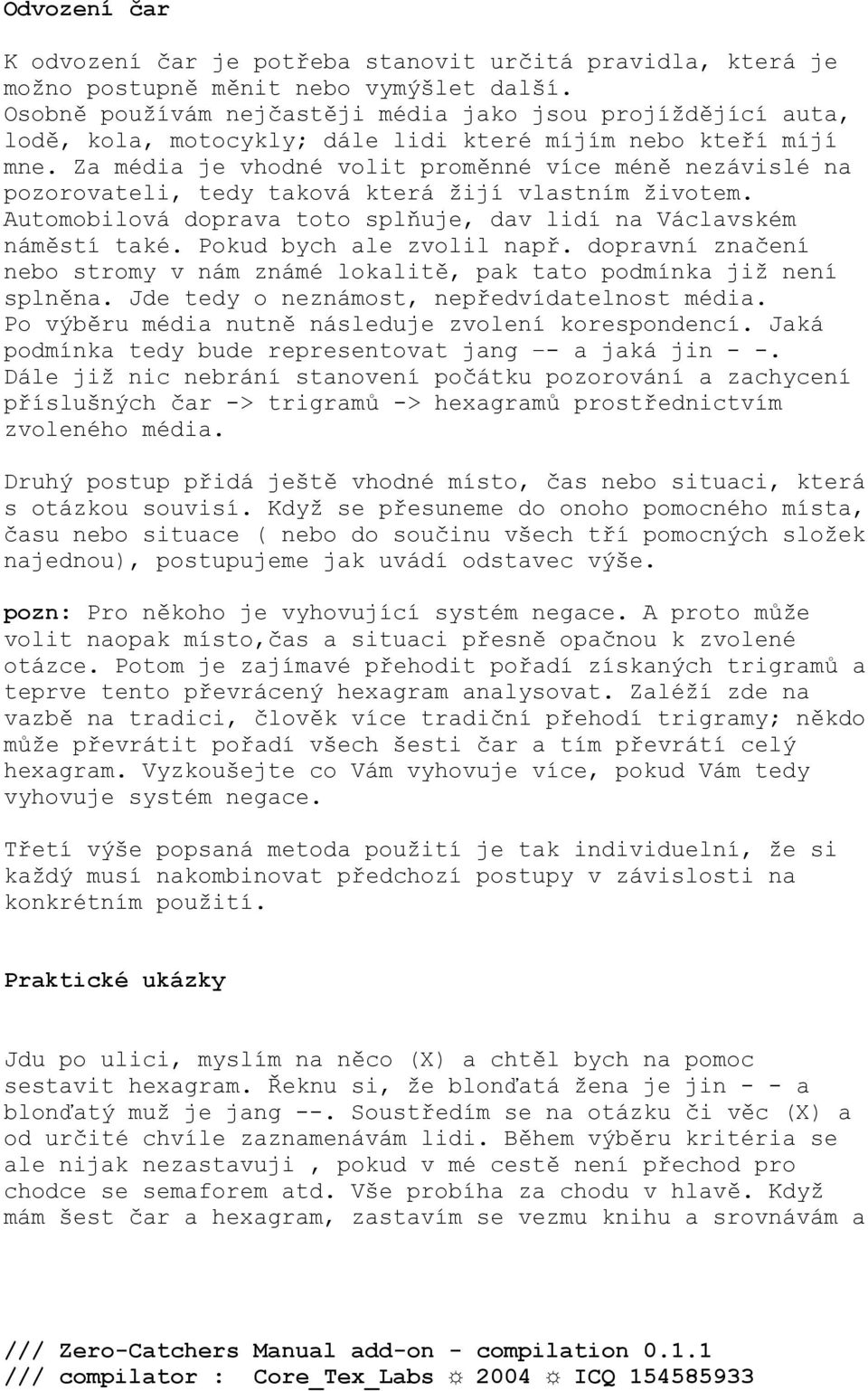 Za média je vhodné volit proměnné více méně nezávislé na pozorovateli, tedy taková která žijí vlastním životem. Automobilová doprava toto splňuje, dav lidí na Václavském náměstí také.