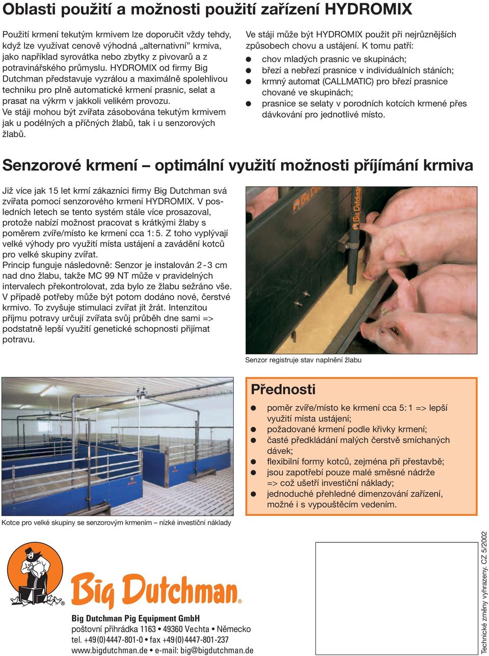 HYDROMIX od firmy Big Dutchman představuje vyzrálou a maximálně spolehlivou techniku pro plně automatické krmení prasnic, selat a prasat na výkrm v jakkoli velikém provozu.