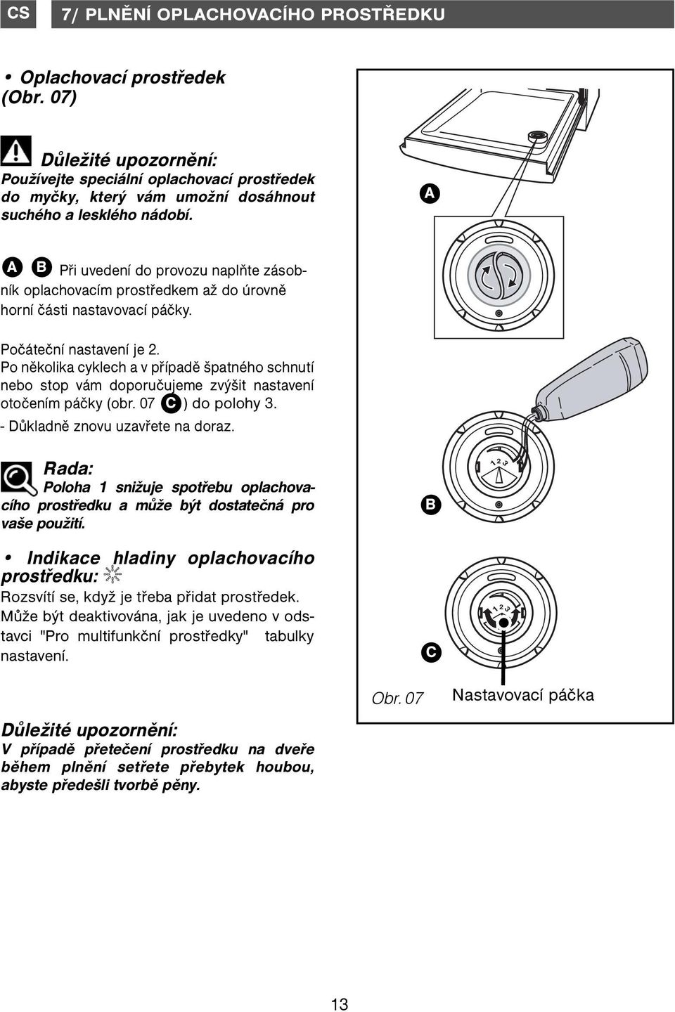 Po několika cyklech a v případě špatného schnutí nebo stop vám doporučujeme zvýšit nastavení otočením páčky (obr. 07 C ) do polohy 3. - Důkladně znovu uzavřete na doraz.