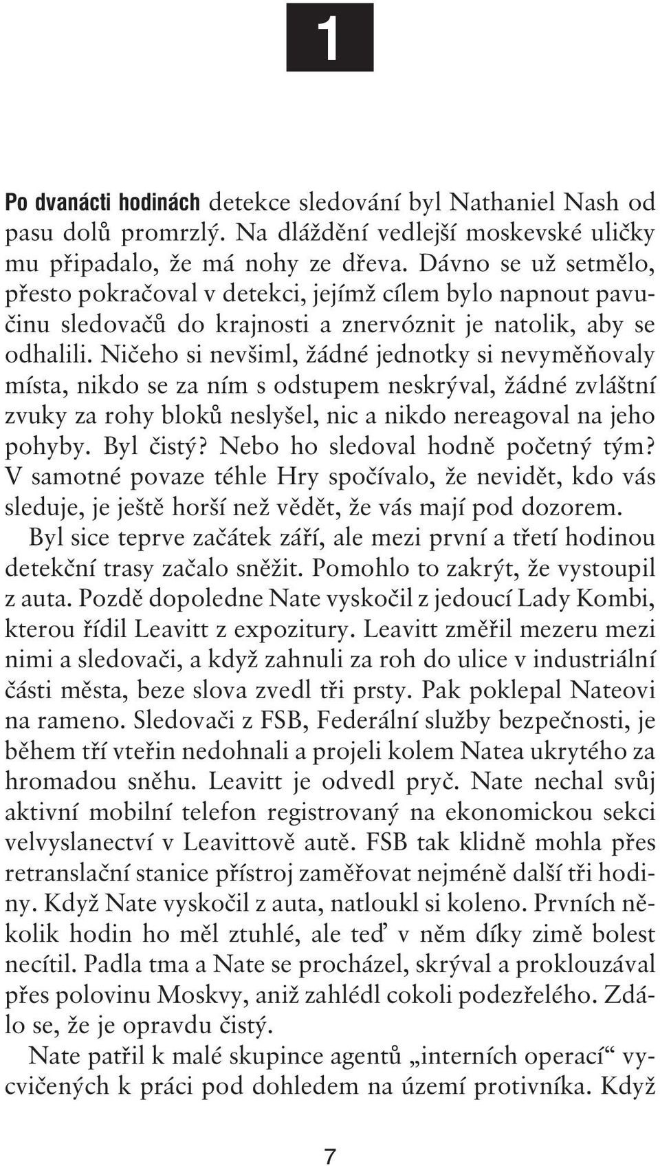 Ničeho si nevšiml, žádné jednotky si nevyměňovaly místa, nikdo se za ním s odstupem neskrýval, žádné zvláštní zvuky za rohy bloků neslyšel, nic a nikdo nereagoval na jeho pohyby. Byl čistý?