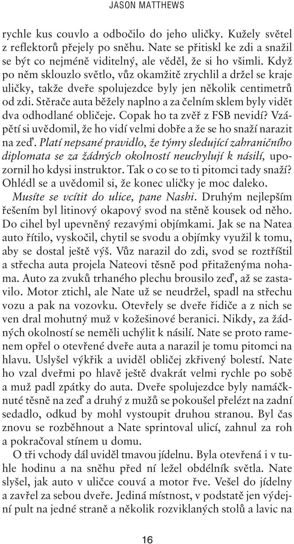 Stěrače auta běžely naplno a za čelním sklem byly vidět dva odhodlané obličeje. Copak ho ta zvěř z FSB nevidí? Vzápětí si uvědomil, že ho vidí velmi dobře a že se ho snaží narazit na ze.