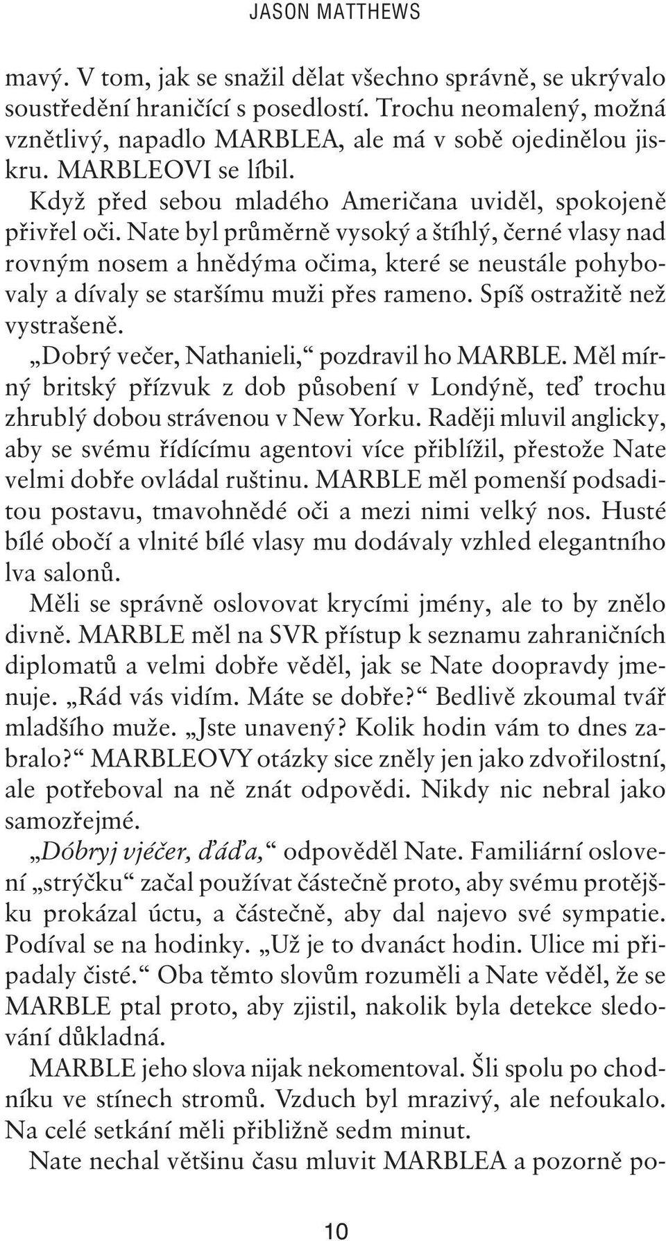 Nate byl průměrně vysoký a štíhlý, černé vlasy nad rovným nosem a hnědýma očima, které se neustále pohybovaly a dívaly se staršímu muži přes rameno. Spíš ostražitě než vystrašeně.