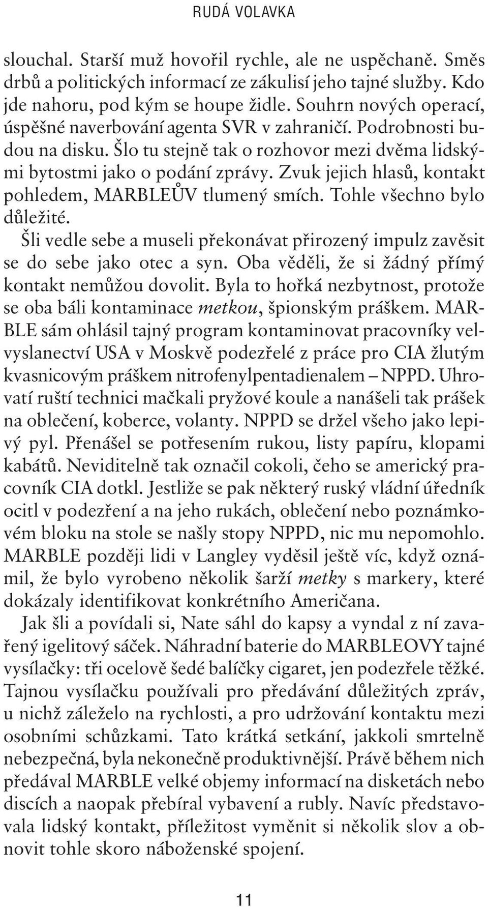 Zvuk jejich hlasů, kontakt pohledem, MARBLEŮV tlumený smích. Tohle všechno bylo důležité. Šli vedle sebe a museli překonávat přirozený impulz zavěsit se do sebe jako otec a syn.